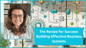 The Recipe for Success: Building Effective Business Systems